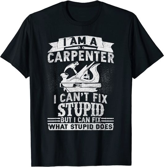 Discover I Can't Fix Stupid Carpenter & Woodworking T Shirt