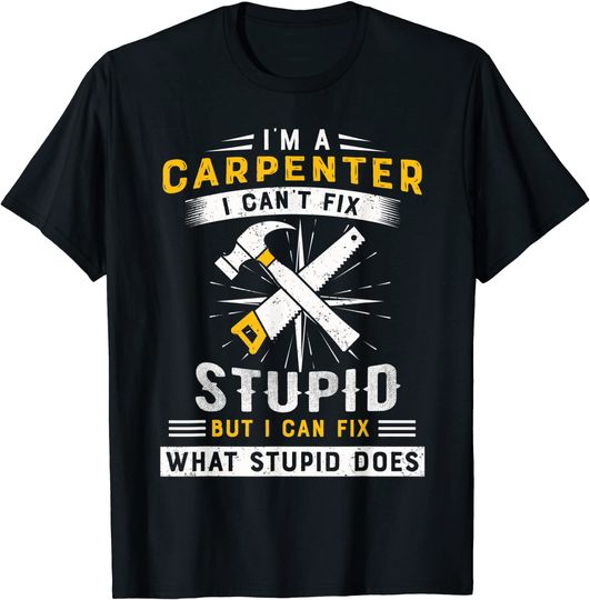 Discover I Can't Fix Stupid But Funny Carpenter T Shirt