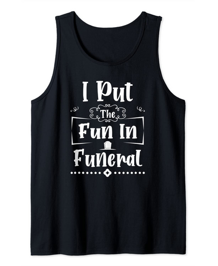 Discover I Put The Fun In Funeral - Funeral Director Mortician Tank Top