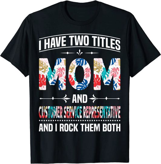Discover I Have Two Titles Mom & Customer service representative T-Shirt