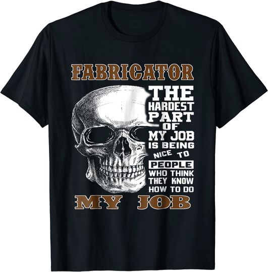 Discover Fabricator T Shirt The Hardest Part of My Job Fabricator