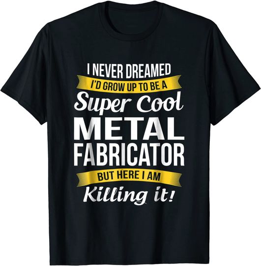 Discover Super Cool Metal Fabricator T Shirt