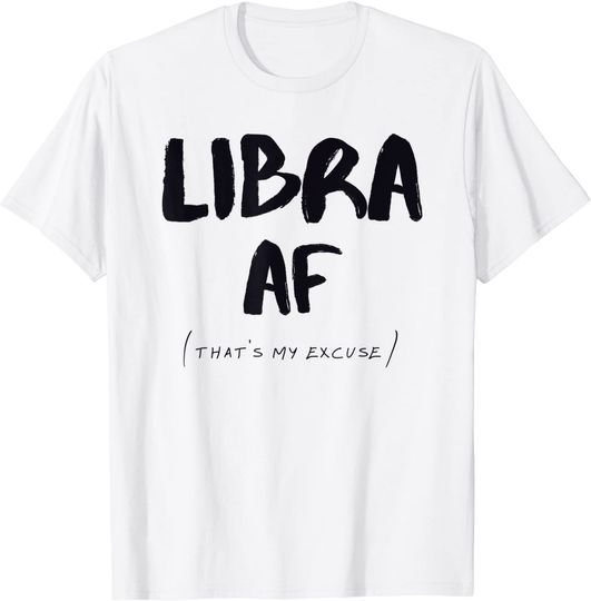Discover Libra AF Zodiac Sign That's My Excuse Horoscope T Shirt
