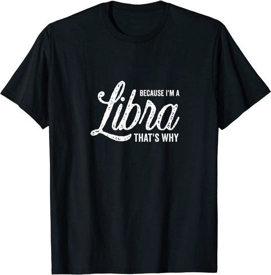 Discover Because I'm A Libra Zodiac Sign T Shirt