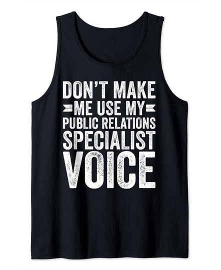 Discover Don't Make Me Use My Public Relations Specialist Voice Funny Tank Top