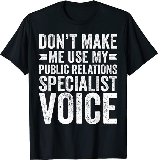 Discover Don't Make Me Use My Public Relations Specialist Voice Funny T-Shirt