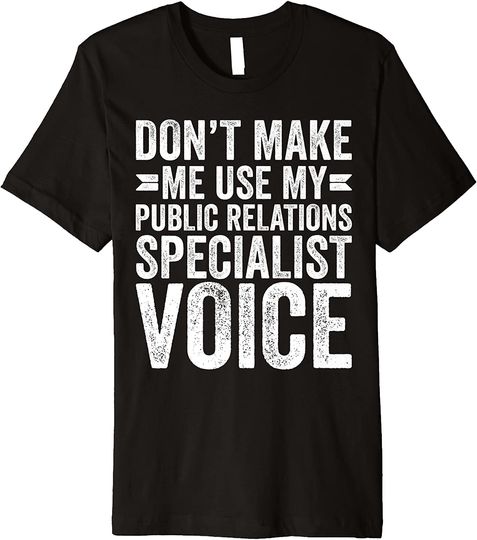 Discover Don't Make Me Use My Public Relations Specialist Voice T-Shirt