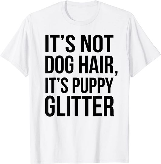 Discover It's Not Dog Hair, It's Puppy Dog Shirt!