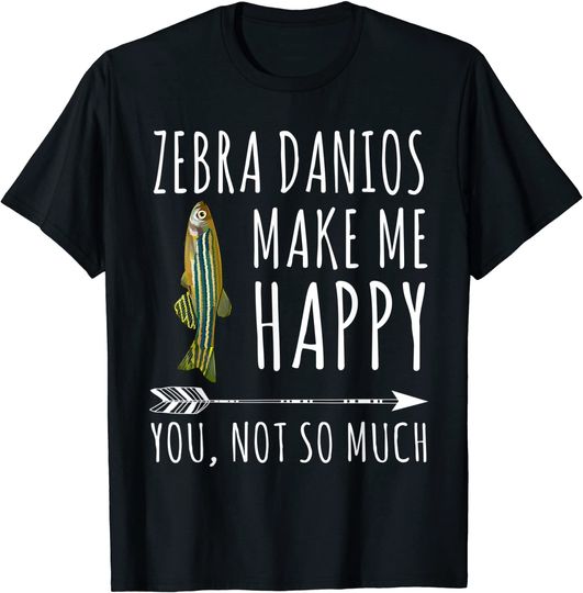 Discover Zebra Danios Make Me Happy You Not So Much T-Shirt