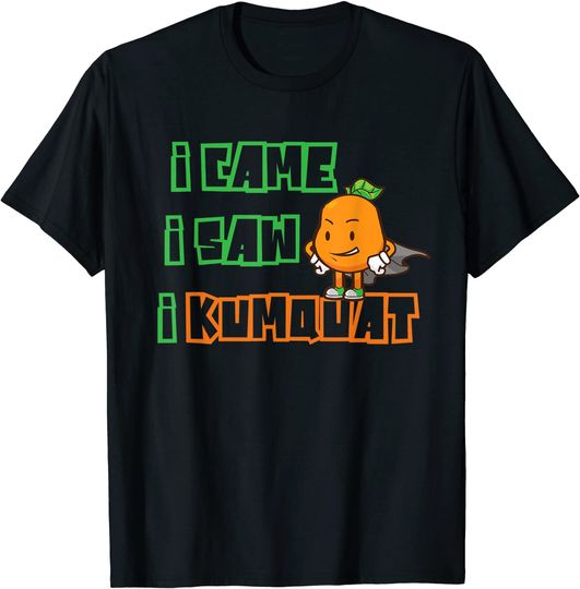Discover Kumquat I Came I Saw I Conquered T Shirt