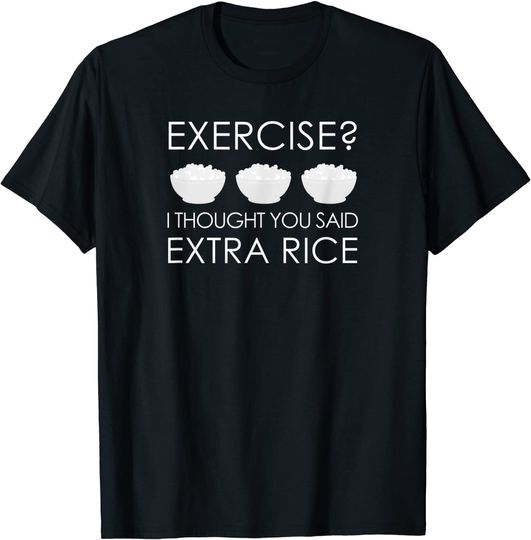 Discover Exercise I Thought You Said Extra Rice T Shirt