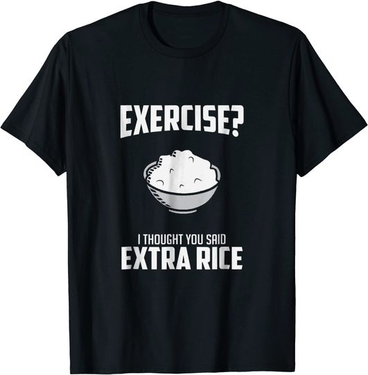Discover Exercise I Thought You Said Extra Rice T Shirt