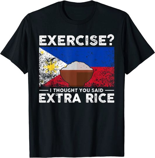Discover Exercise I Thought You Said Extra Rice Philippines T Shirt