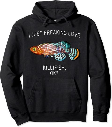 Discover Funny I Just Freaking Love Killifish Ok? Pullover Hoodie