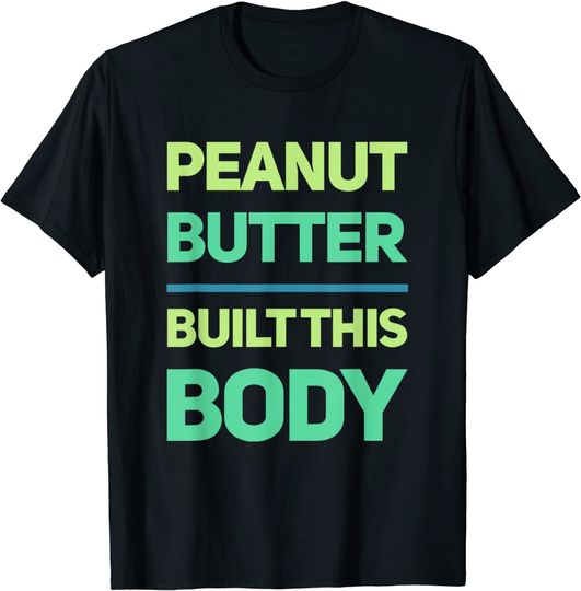 Discover Peanut Butter Built This Body T-Shirt