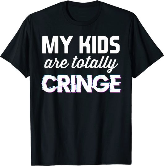 Discover Sayings Quotes and Memes My Kids Are Totally Cringe T Shirt