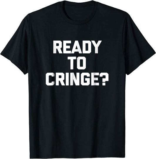 Discover Ready To Cringe? T Shirt
