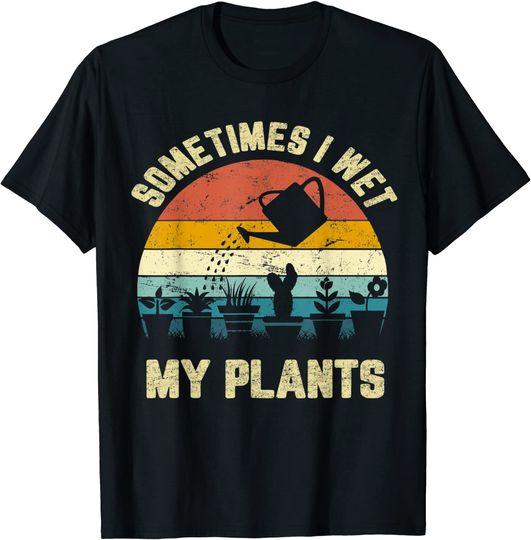 Discover Sometimes I Wet My Plants Shirt Funny Gardening T-Shirt