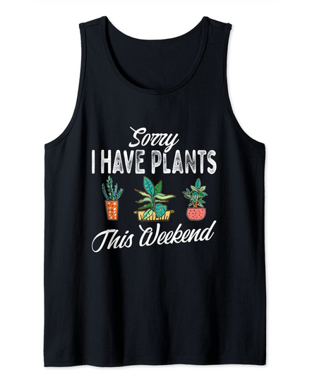 Discover Sorry I Have Plants This Weekend Plant Gardening Gardener Tank Top