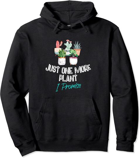 Discover Just One More Plant I Promise Pullover Hoodie