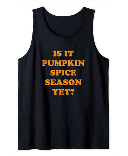 Discover Is it Pumpkin Spice Season Yet, Pumpkin Spice Lovers Tank Top