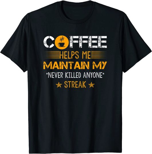 Discover Coffee Helps Me Maintain My Never Killed Anyone Streak T-Shirt