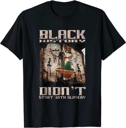Discover Black history didn't start with slavery T-Shirt