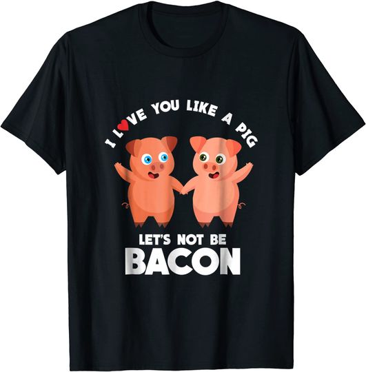 Discover I Love You Like A Pig Not Be Bacon T Shirt