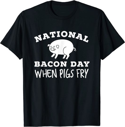 Discover National Bacon Day When Pigs Fry T-Shirt