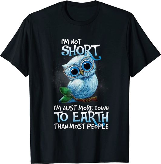 Discover I'm Not Short I'm Just More Down To Earth Than Most People T Shirt