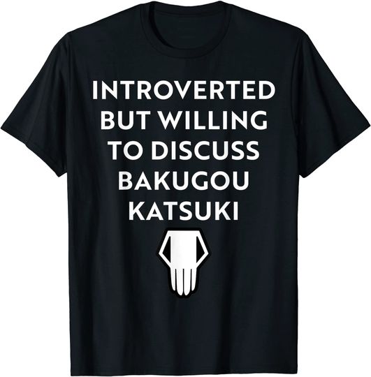 Discover Introverted but willing to discuss Bakugou-Katsuki T-Shirt