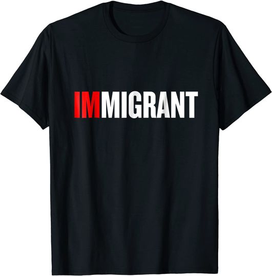 Discover I'm A Immigrant T Shirt