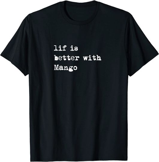 Discover Life Is Better With Mango T Shirt