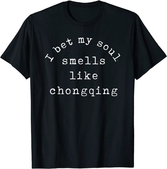 Discover I Bet My Soul Smells Like Chongqing T-Shirt