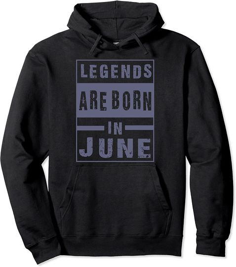 Discover Legends Are Born In June Birthday Pullover Hoodie