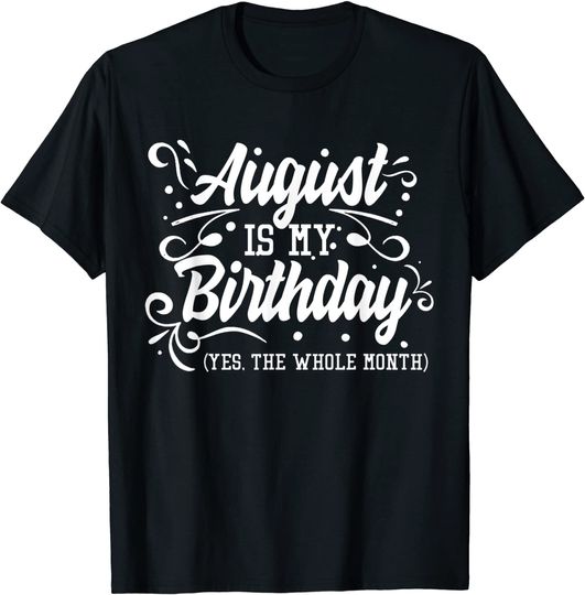 Discover Funny August Is My Birthday Yes The Whole Month T-Shirt