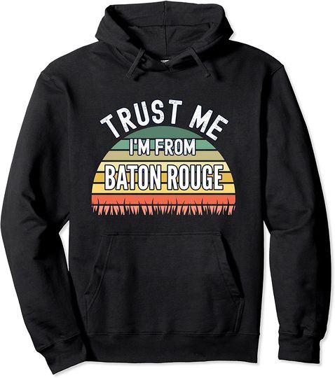 Discover Baton Rouge Gift, Trust Me I'm From Baton Rouge Pullover Hoodie