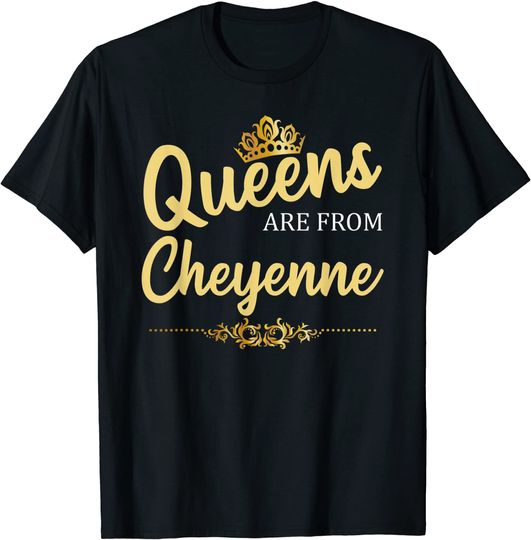 Discover Queens Are From Cheyenne Wyoming T Shirt