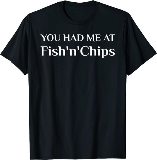 Discover You Had Me At Fish'N'Chips British Food Fans T-Shirt