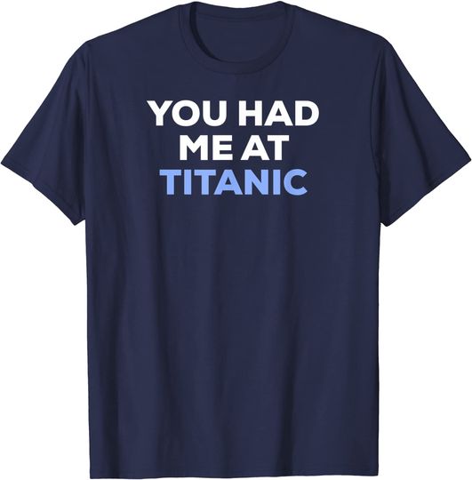 Discover You Had Me At Titanic T-Shirt