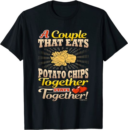 Discover A Couple That Eats Potato Chips Together Stays Together T-Shirt