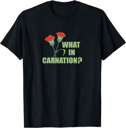 Discover What In Carnation Florist Gift Flower Pun T-Shirt