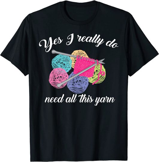 Discover Yes I Really Do Need All This Yarn Handcrafts T Shirt