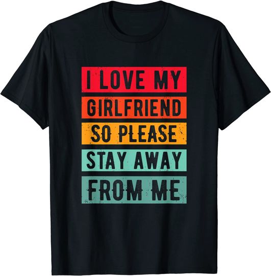 Discover I Love my Girlfriend, so please Stay Away From Me T-Shirt