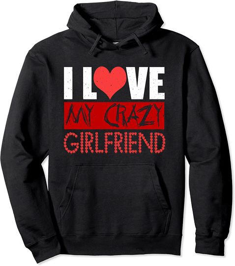 Discover I Love My Crazy Girlfriend Boyfriend Gift Pullover Hoodie