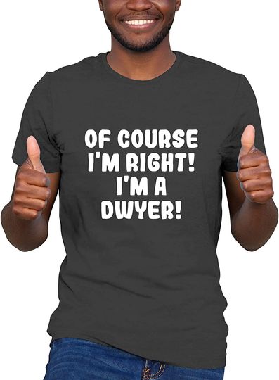 Discover Of course I'm Right! I'm a Dwyer T-Shirt, Black, Small