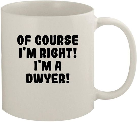 Discover Of Course I'm Right! I'm A Dwyer! - Ceramic White Coffee Mug