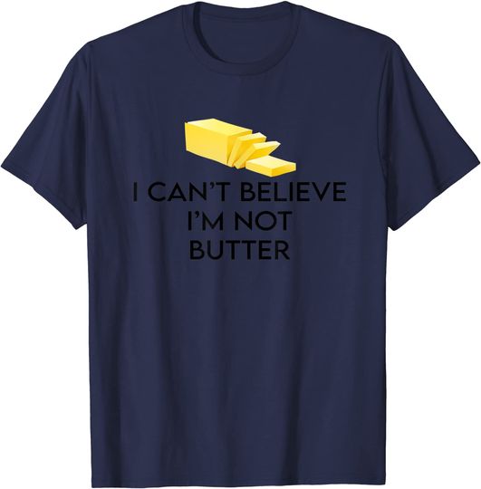 Discover Funny Quotes I Cant Believe Im Not Butter T-Shirt
