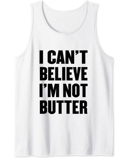 Discover Funny Saying t I Can't Believe I'm Not Butter Tank Top