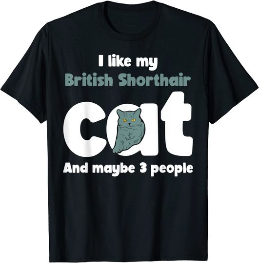 Discover British Shorthair Cat Like Maybe 3 People T Shirt
